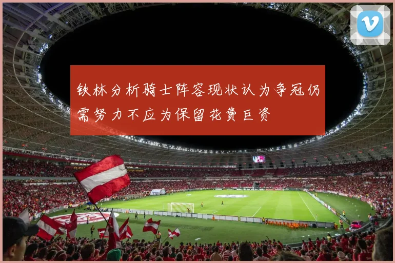 铁林分析骑士阵容现状认为争冠仍需努力不应为保留花费巨资